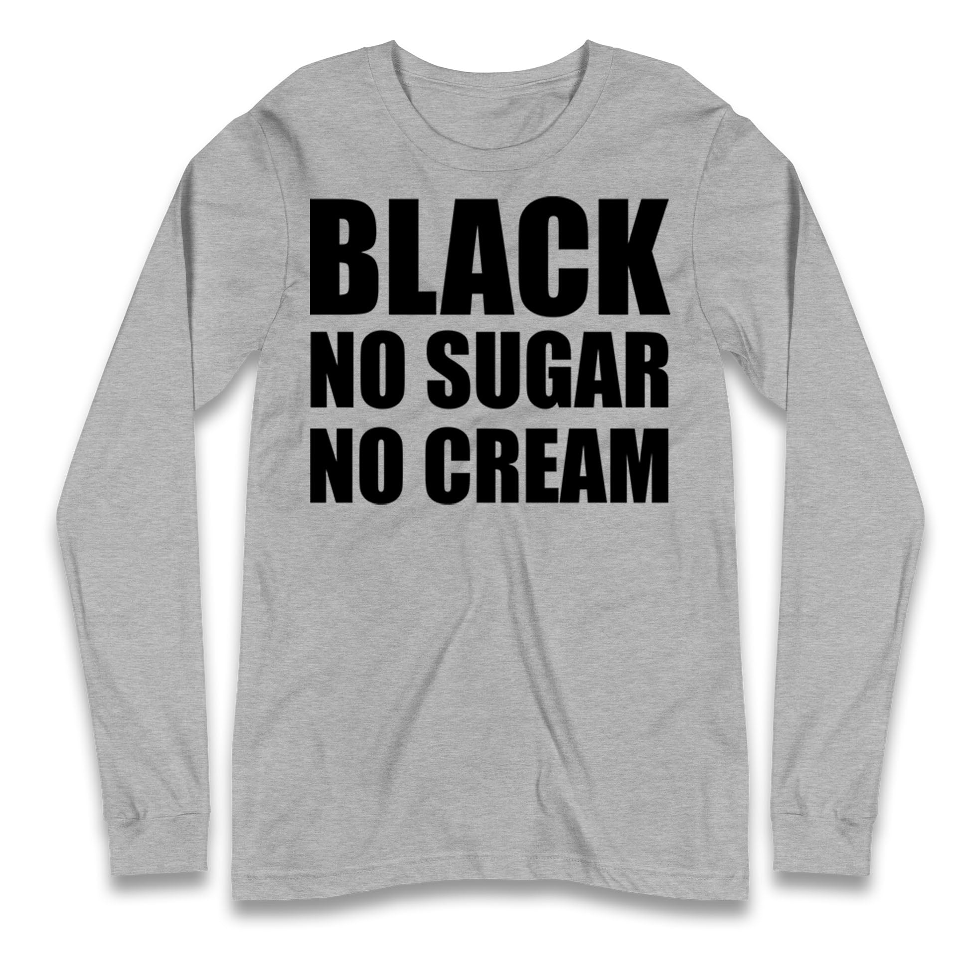 Black No Sugar No Cream Longsleeve T Shirt