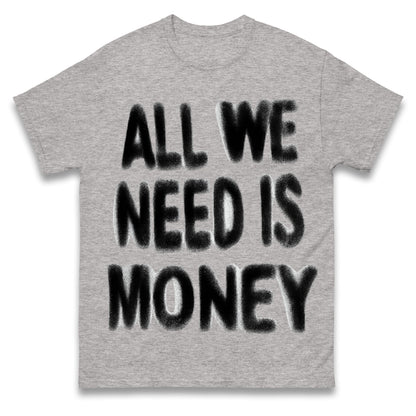 All We Need is Money T Shirt