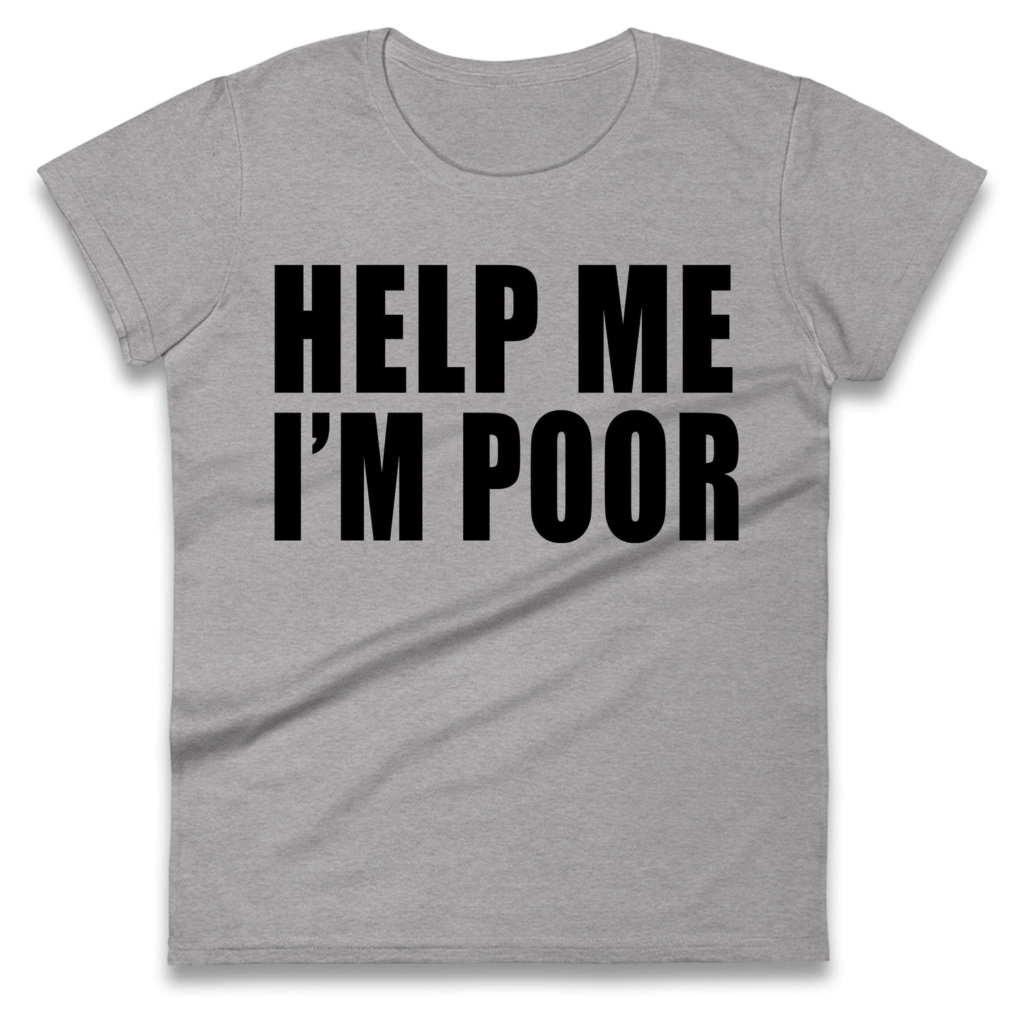 Help Me I’m Poor Ladies T Shirt