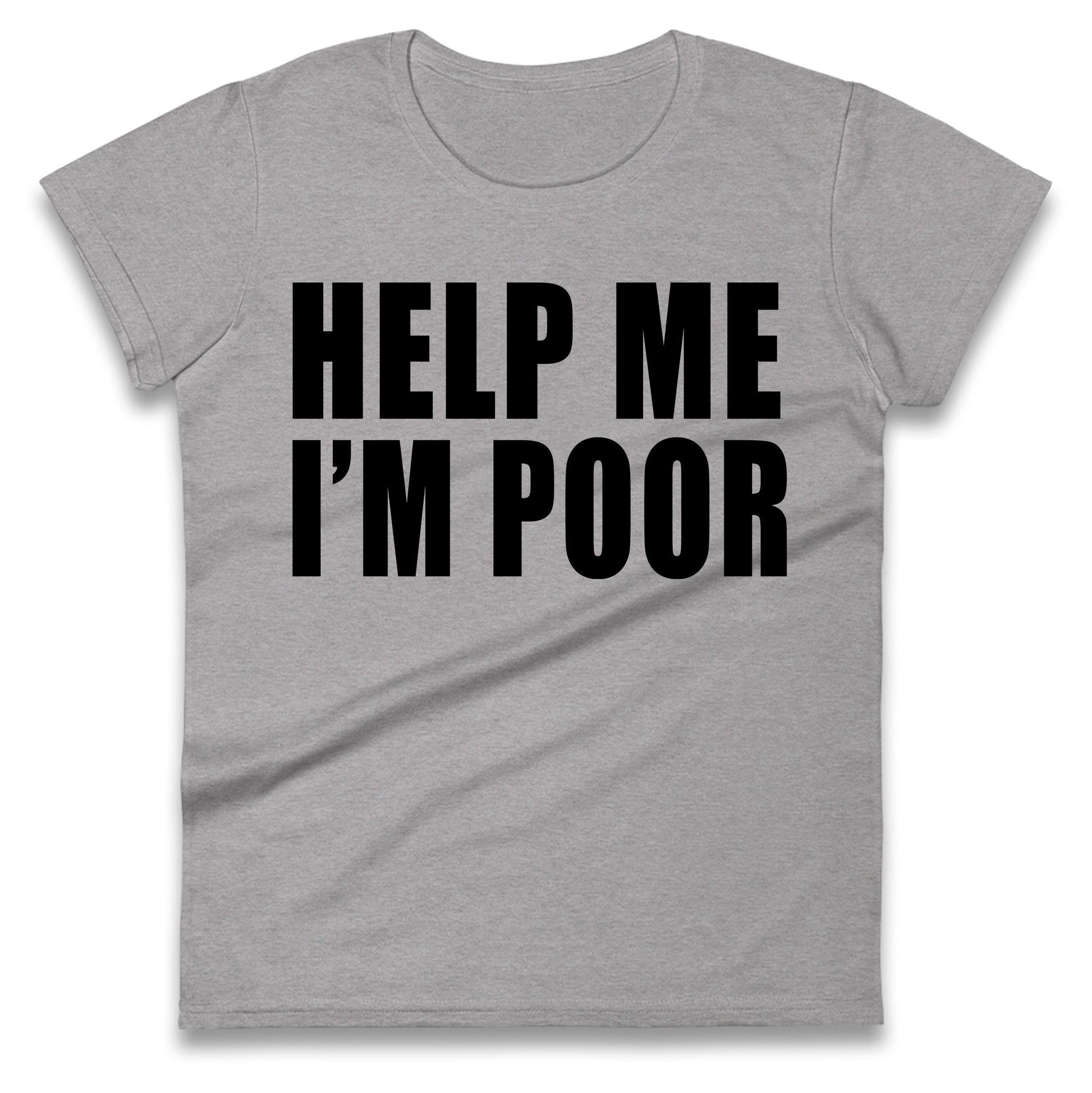 Help Me I’m Poor Ladies T Shirt
