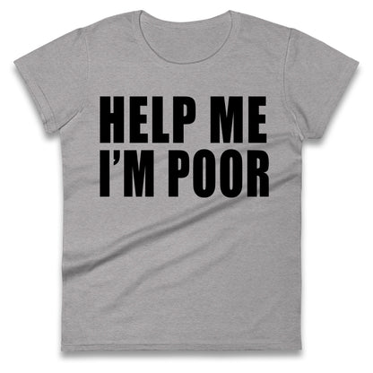 Help Me I’m Poor Ladies T Shirt