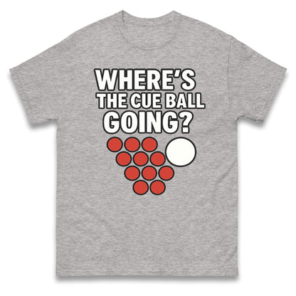 Where’s The Cue Ball Going T Shirt 