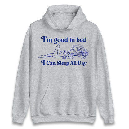 I'm Good In Bed I Can Sleep All Day Hoodie