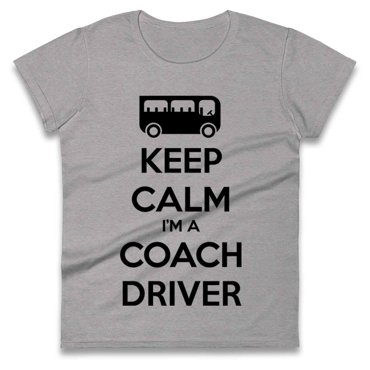 Keep Calm I’m a Coach Driver Ladies T Shirt