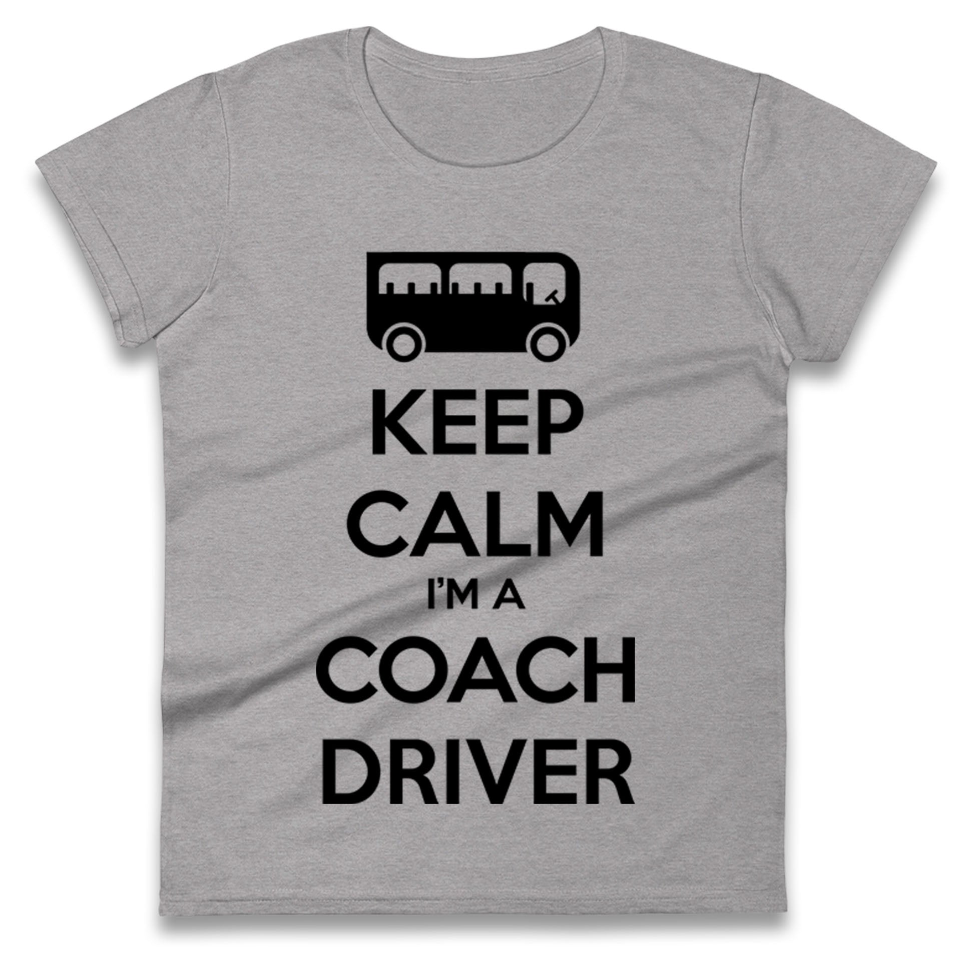 Keep Calm I’m a Coach Driver Ladies T Shirt