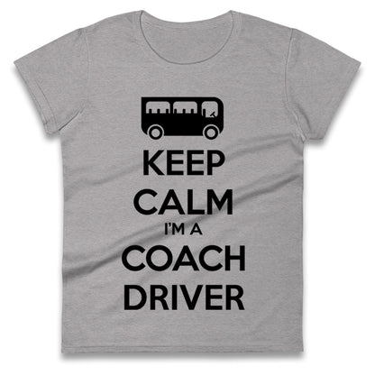 Keep Calm I’m a Coach Driver Ladies T Shirt