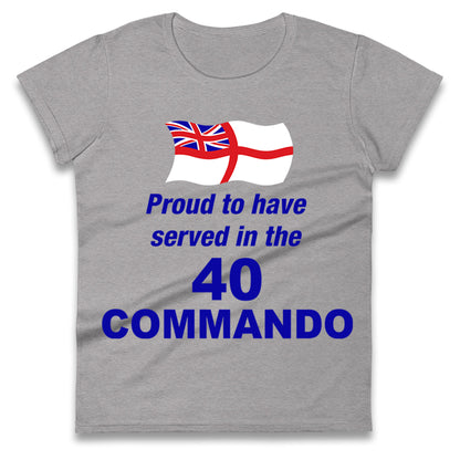 Proud to Have Served in The 40 Commando Ladies Shirt
