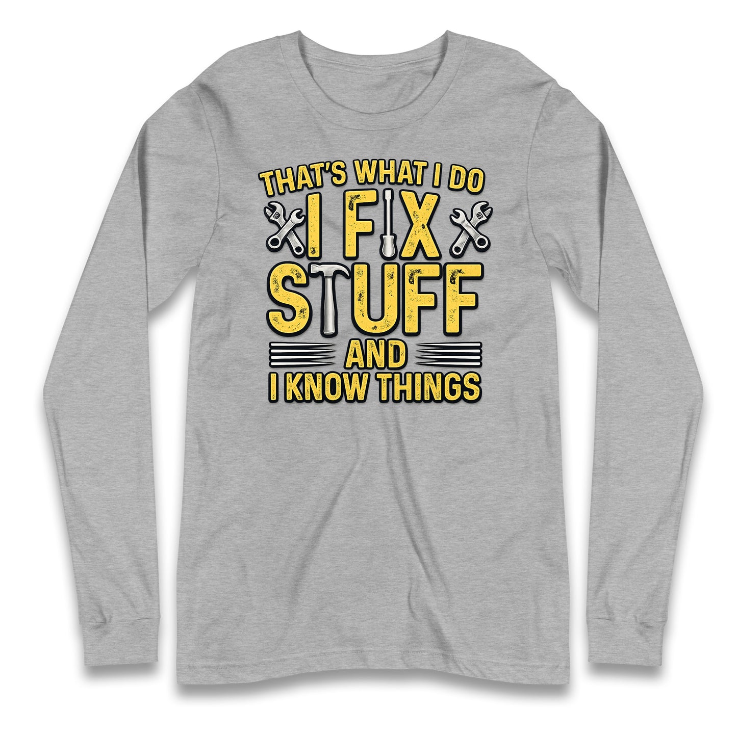I Fix Stuff And I Know Things Longsleeve T Shirt