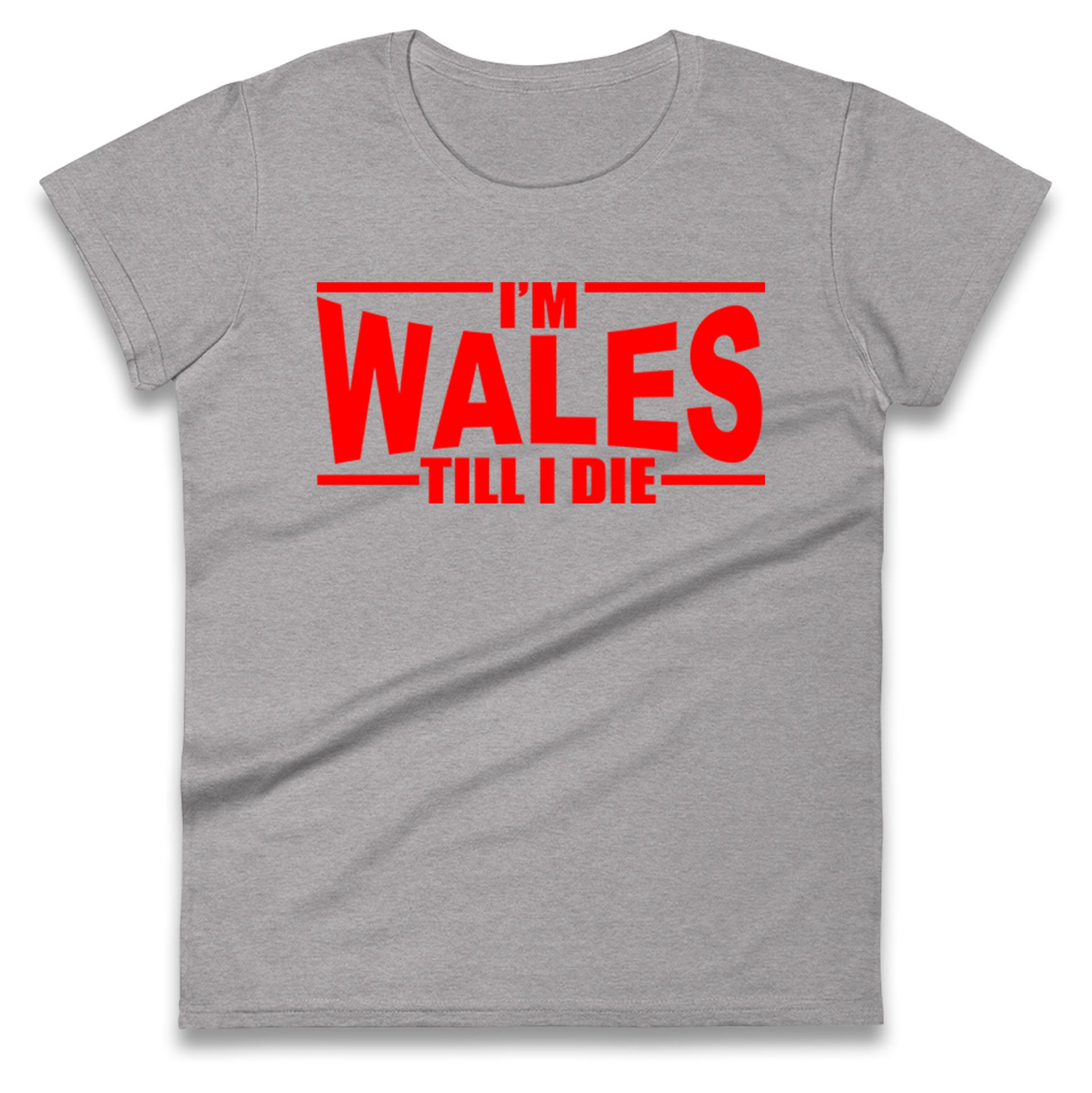 I'm Wales Till I Die Ladies T Shirt