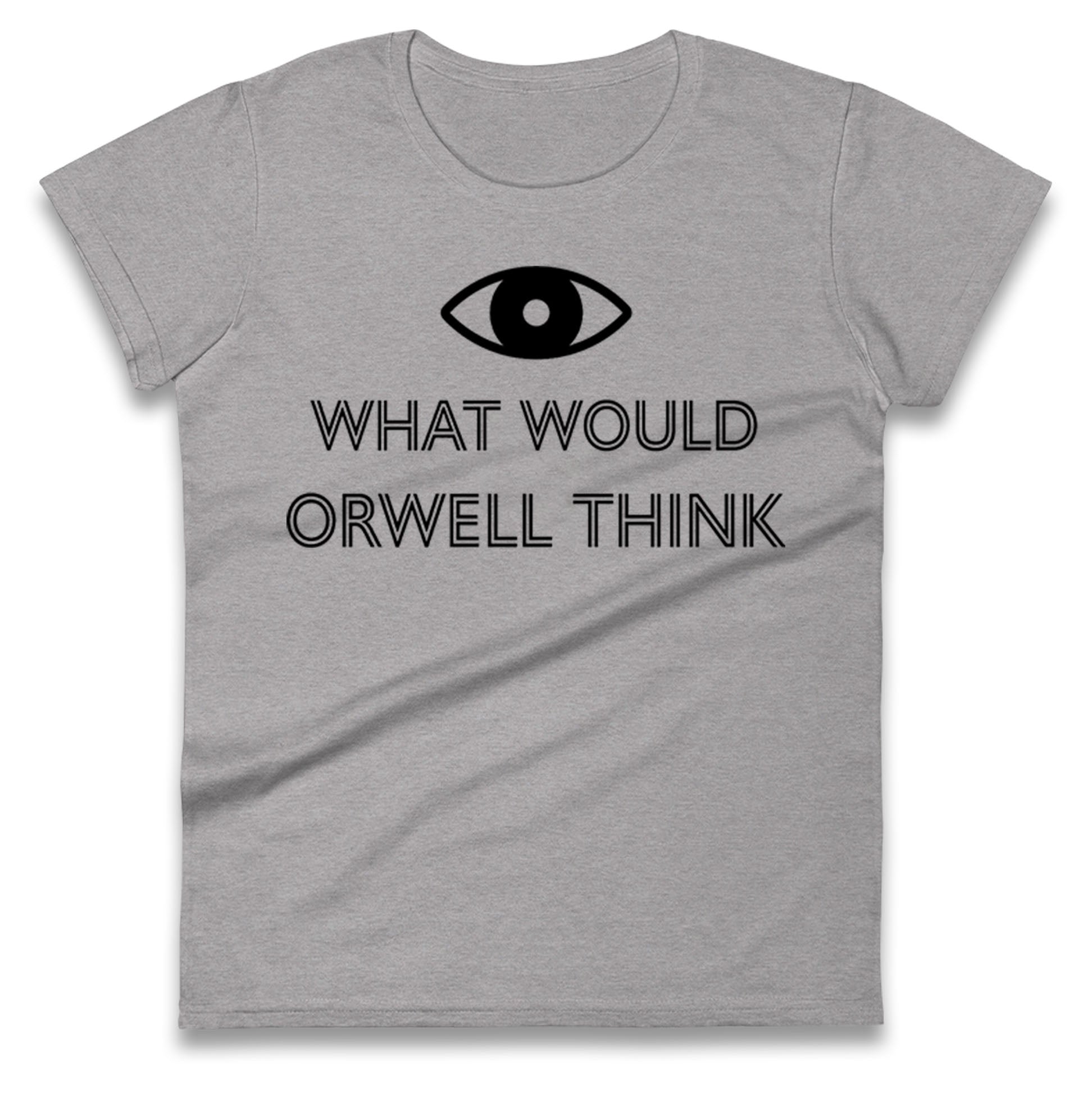 What Would Orwell Think Ladies T Shirt