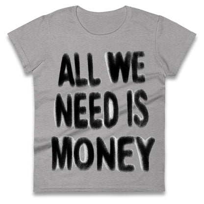 All We Need is Money Ladies T Shirt 