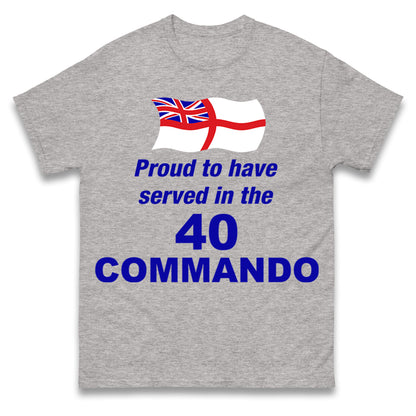 Proud to Have Served in The 40 Commando T Shirt