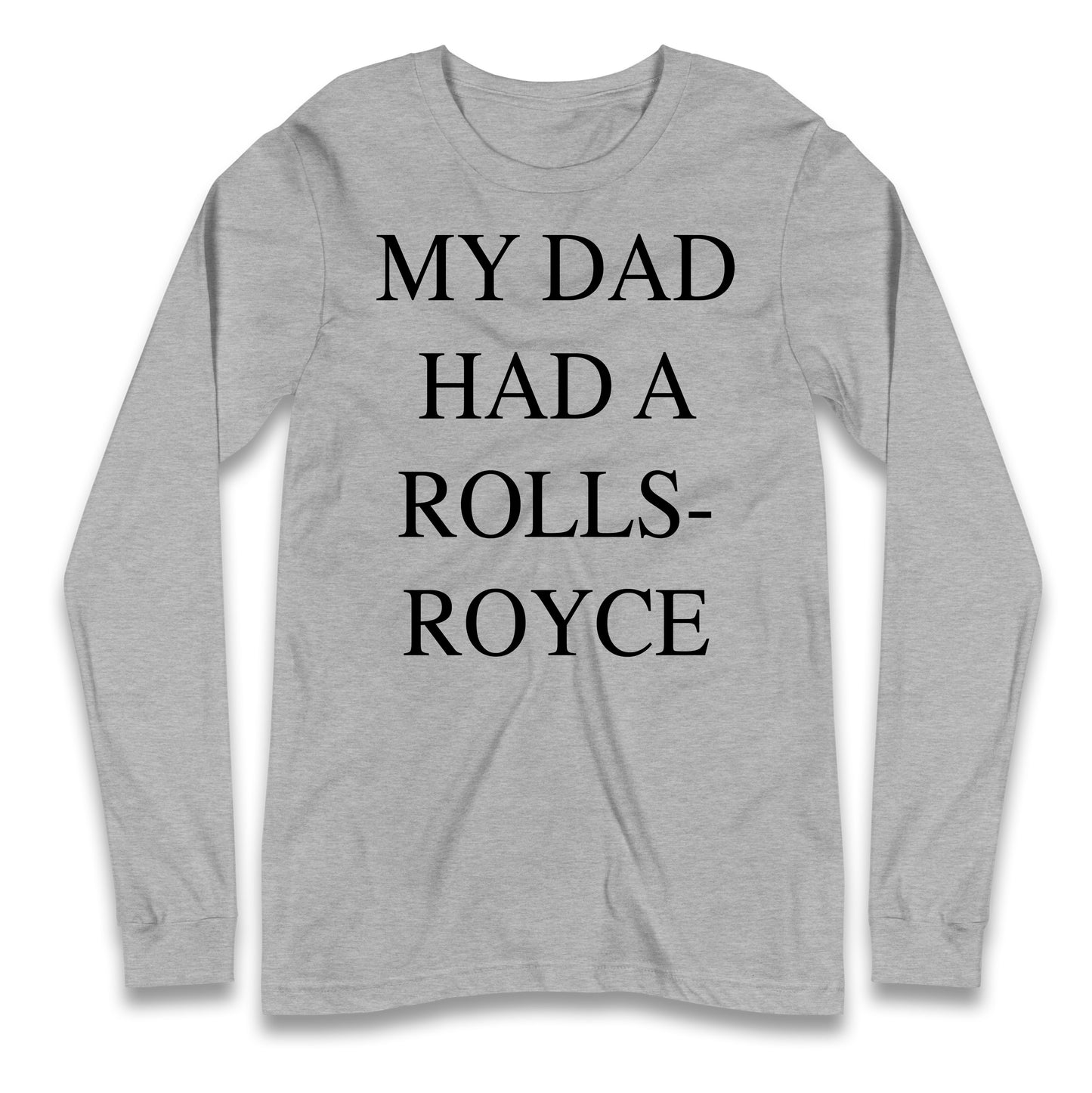 My Dad Had A Rolls-Royce Long Sleeve Shirt