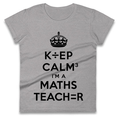 Keep Calm I’m A Maths Teacher Ladies T Shirt