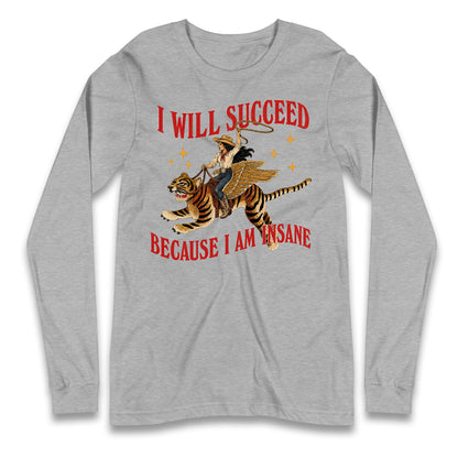 I Will Succeed Because I Am Insane Cowgirl Tiger Longsleeve T Shirt