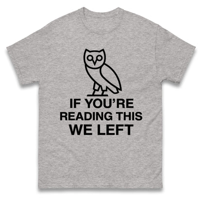 If You're Reading This We Left T Shirt