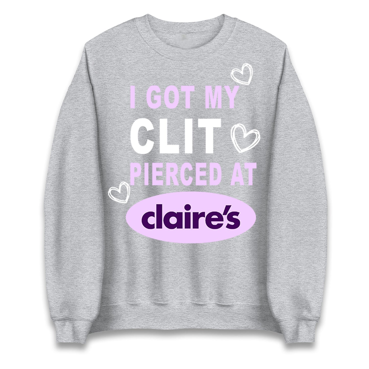 I Got My Clit Pierced At Claire's Adult Humour Jumper