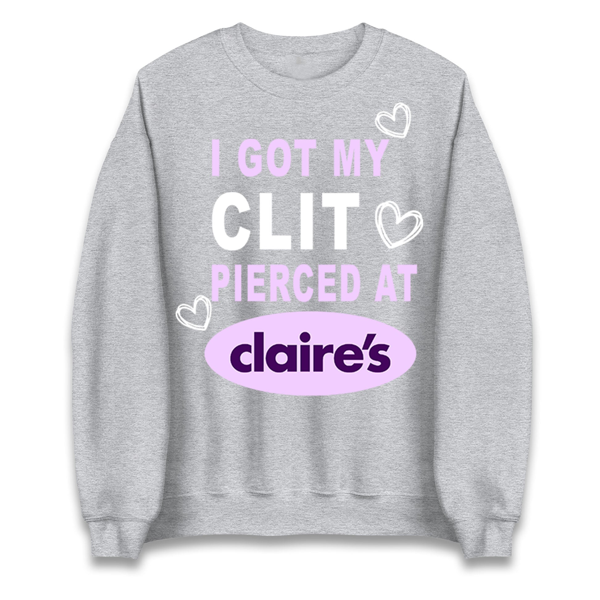 I Got My Clit Pierced At Claire's Adult Humour Jumper