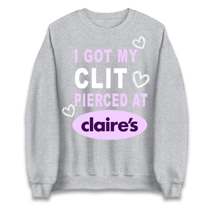 I Got My Clit Pierced At Claire's Adult Humour Jumper
