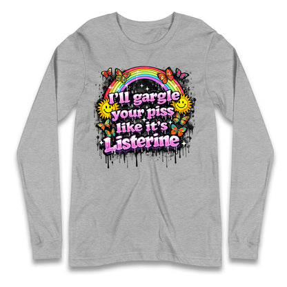 I'll Gargle Your Piss Like It's Listerine Longsleeve T Shirt