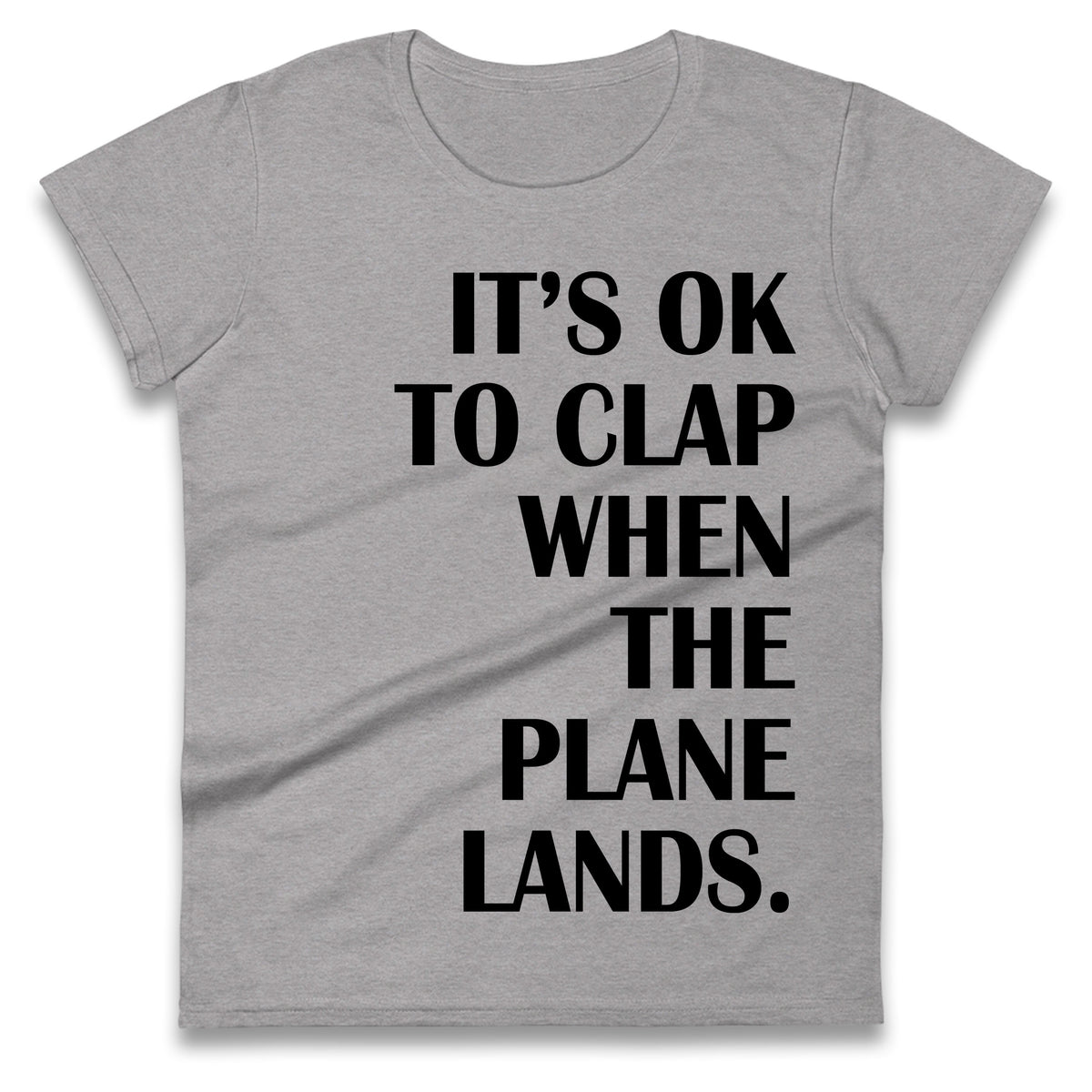 It's OK To Clap When The Plane Lands Ladies T Shirt