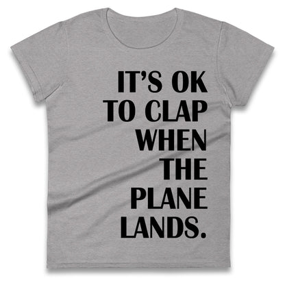 It's OK To Clap When The Plane Lands Ladies T Shirt