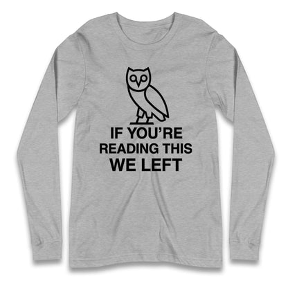 If You're Reading This We Left Longsleeve T Shirt