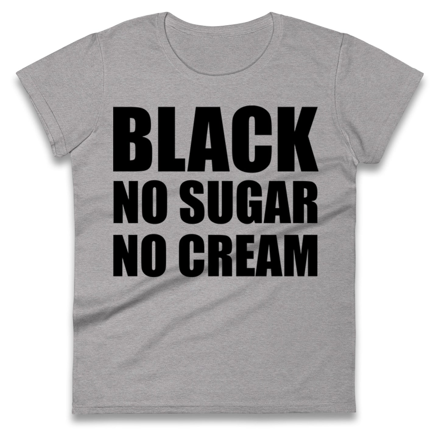Black No Sugar No Cream Ladies T Shirt