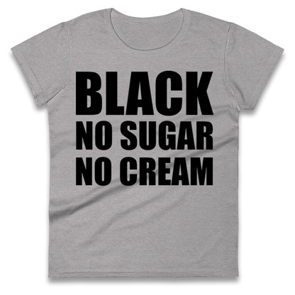 Black No Sugar No Cream Ladies T Shirt