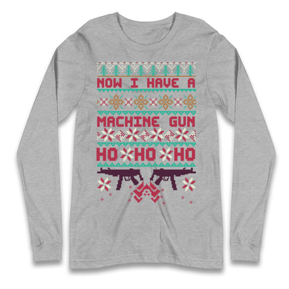 Now I Have A Machine Gun Christmas Longsleeve T Shirt