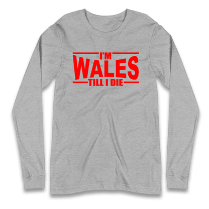 I'm Wales Till I Die Longsleeve T Shirt