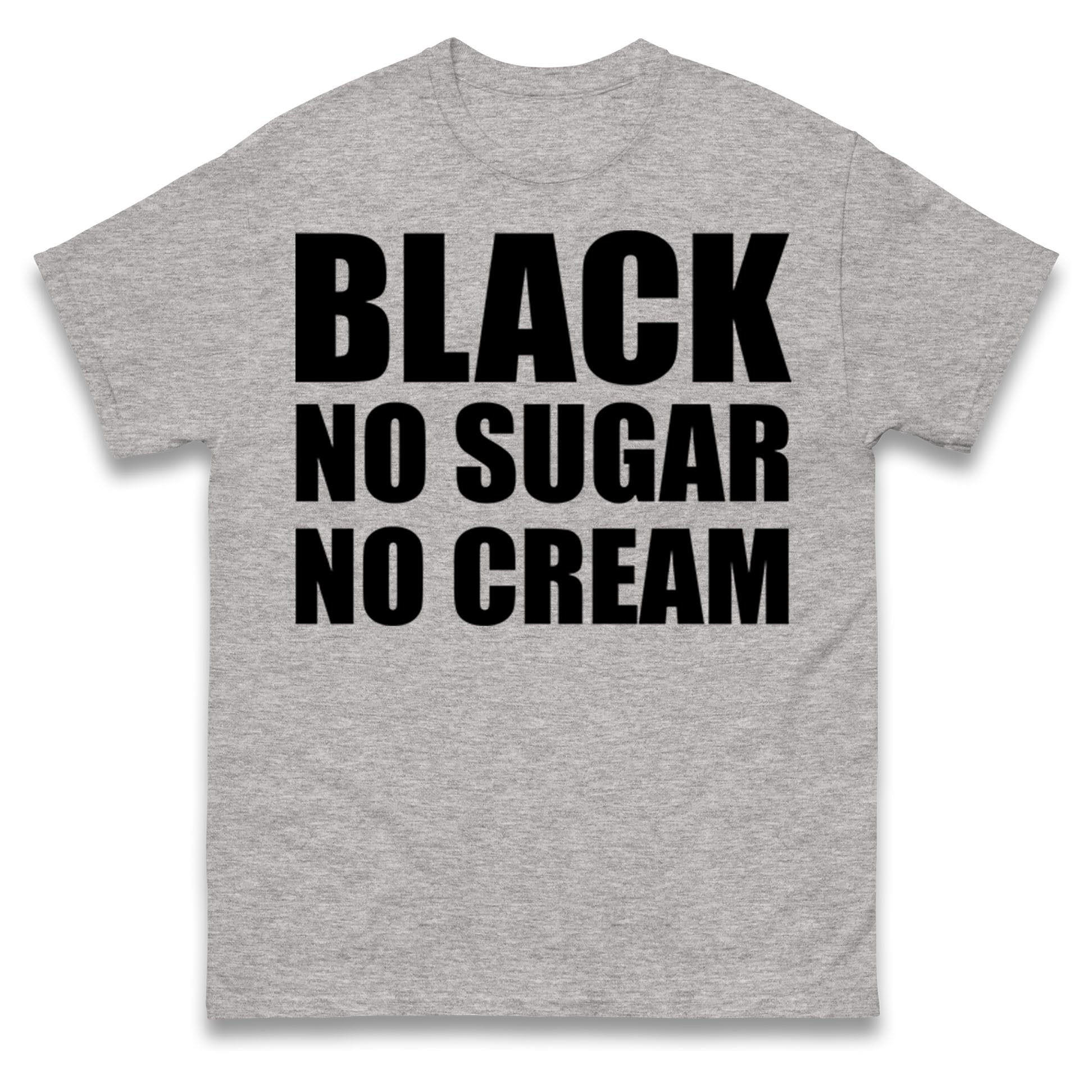 Black No Sugar No Cream T Shirt