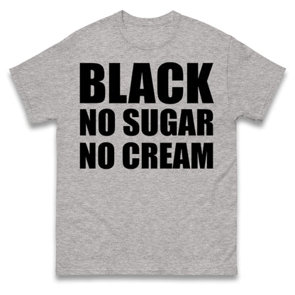 Black No Sugar No Cream T Shirt