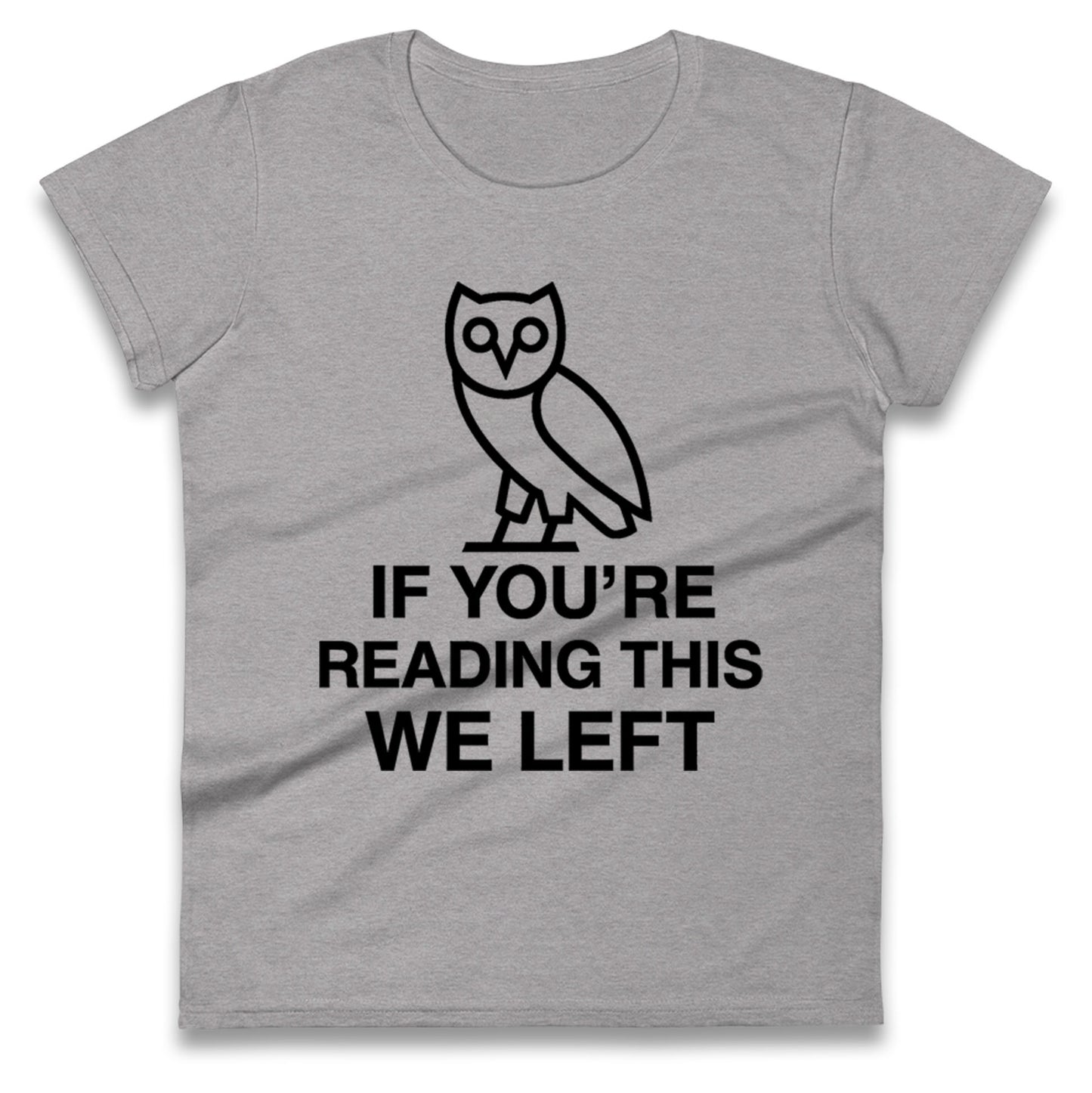 If You're Reading This We Left Ladies T Shirt