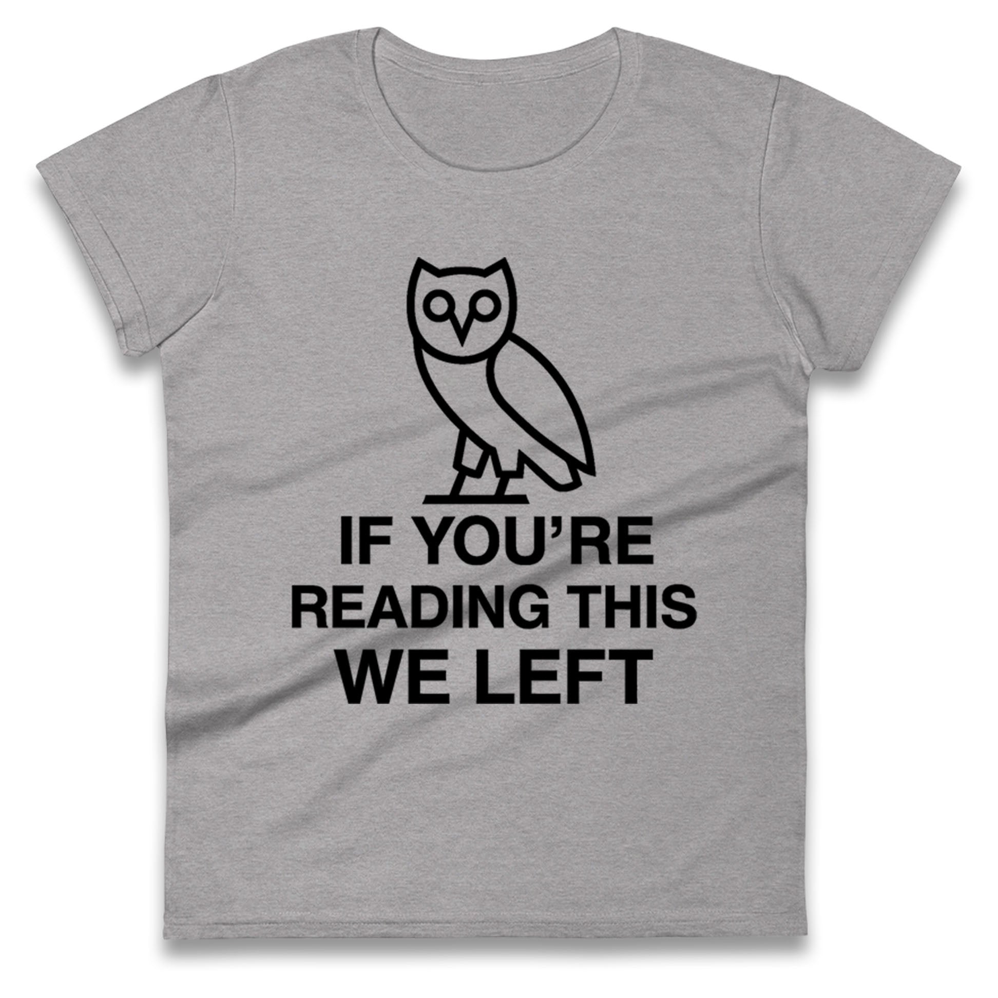 If You're Reading This We Left Ladies T Shirt