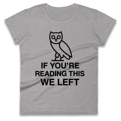 If You're Reading This We Left Ladies T Shirt