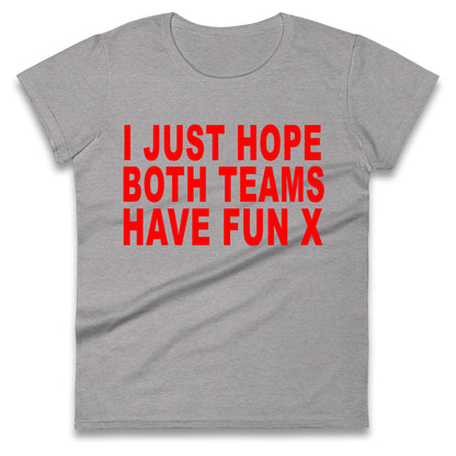 I Just Hope Both Teams Have Fun X Ladies T Shirt