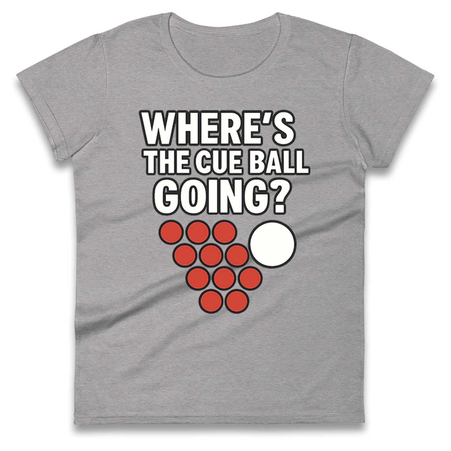 Where’s The Cue Ball Going Ladies T Shirt