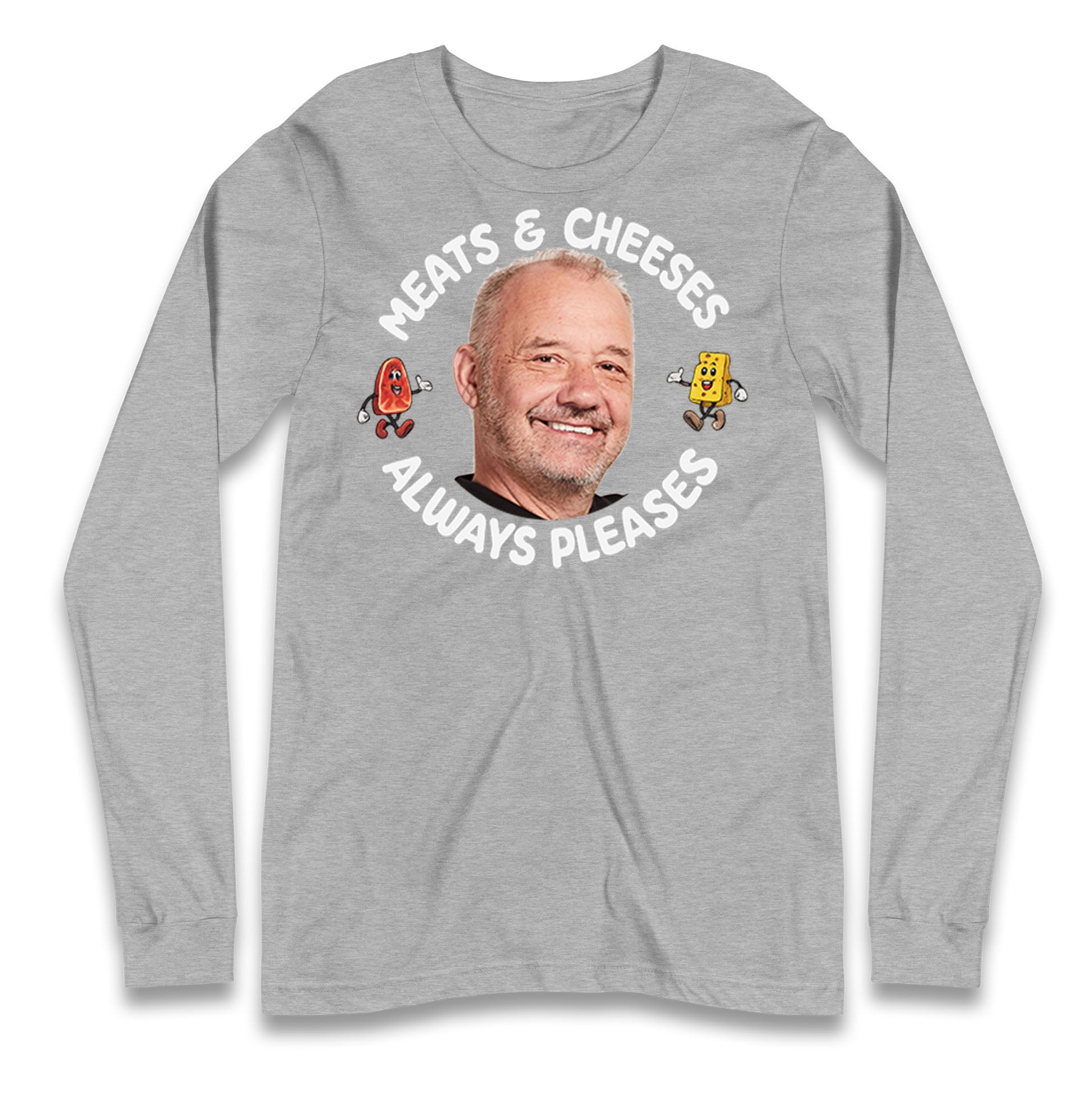 Meats And Cheeses Always Pleases Longsleeve T Shirt
