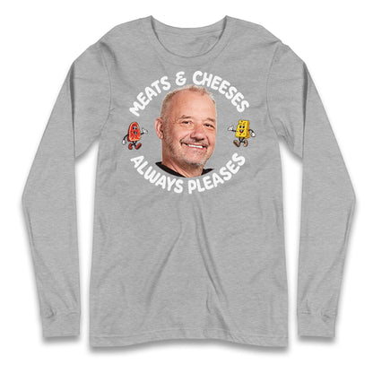Meats And Cheeses Always Pleases Longsleeve T Shirt