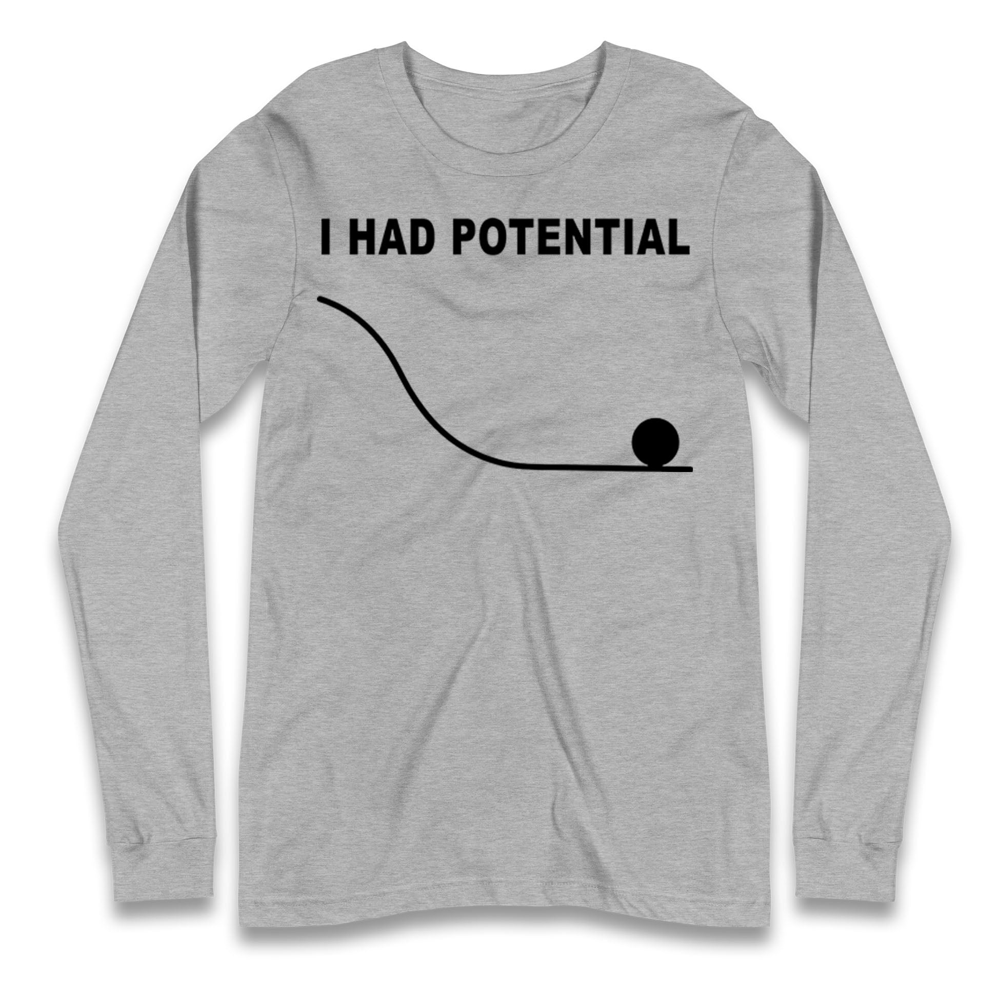 I Had Potential Longsleeve T Shirt