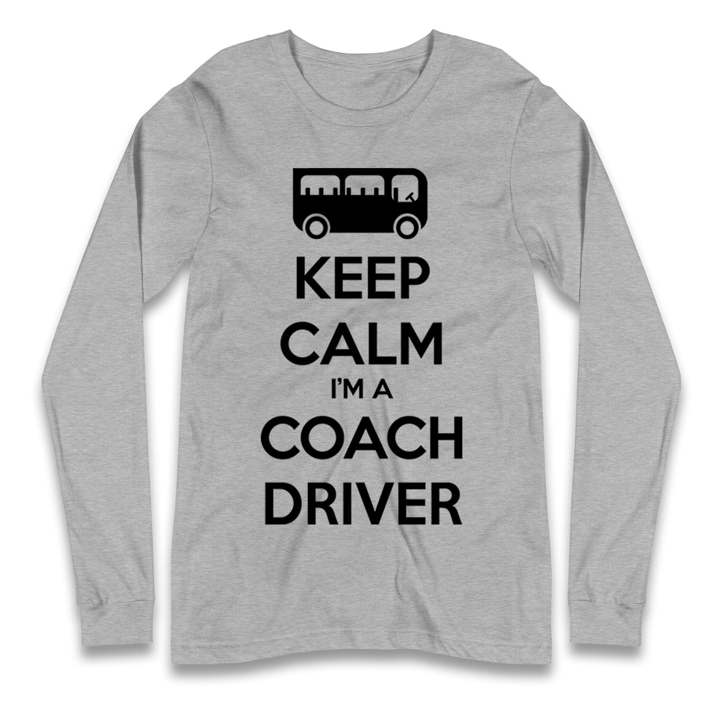 Keep Calm I’m a Coach Driver Longsleeve T Shirt