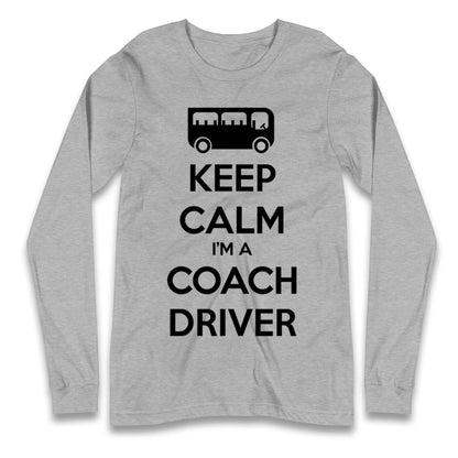 Keep Calm I’m a Coach Driver Longsleeve T Shirt