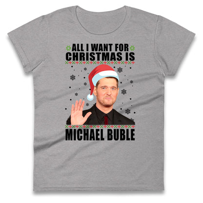 All i Want For Christmas Is Michael Buble Christmas Ladies Shirt