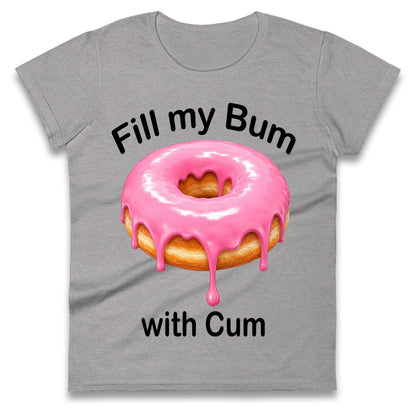 Fill My Bum with Cum Ladies Shirt