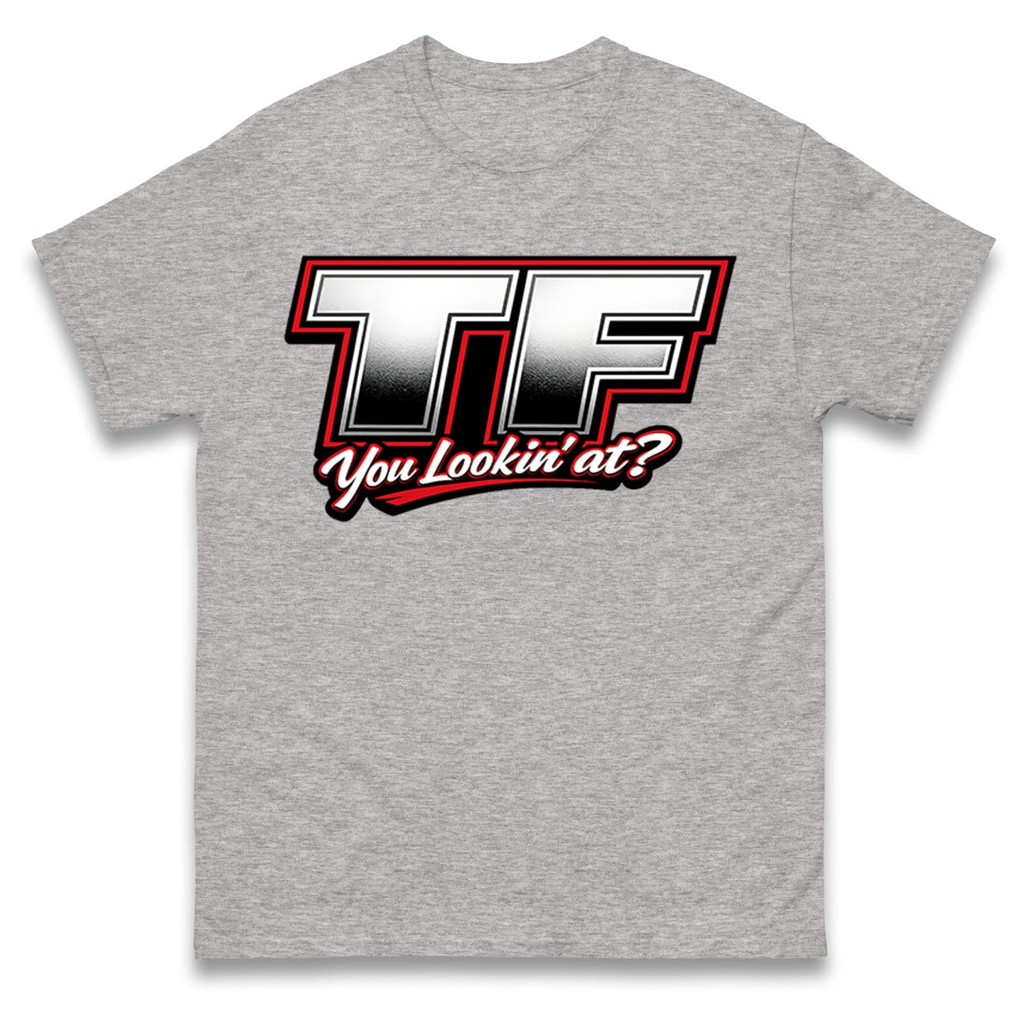 TF You Lookin' at T Shirt