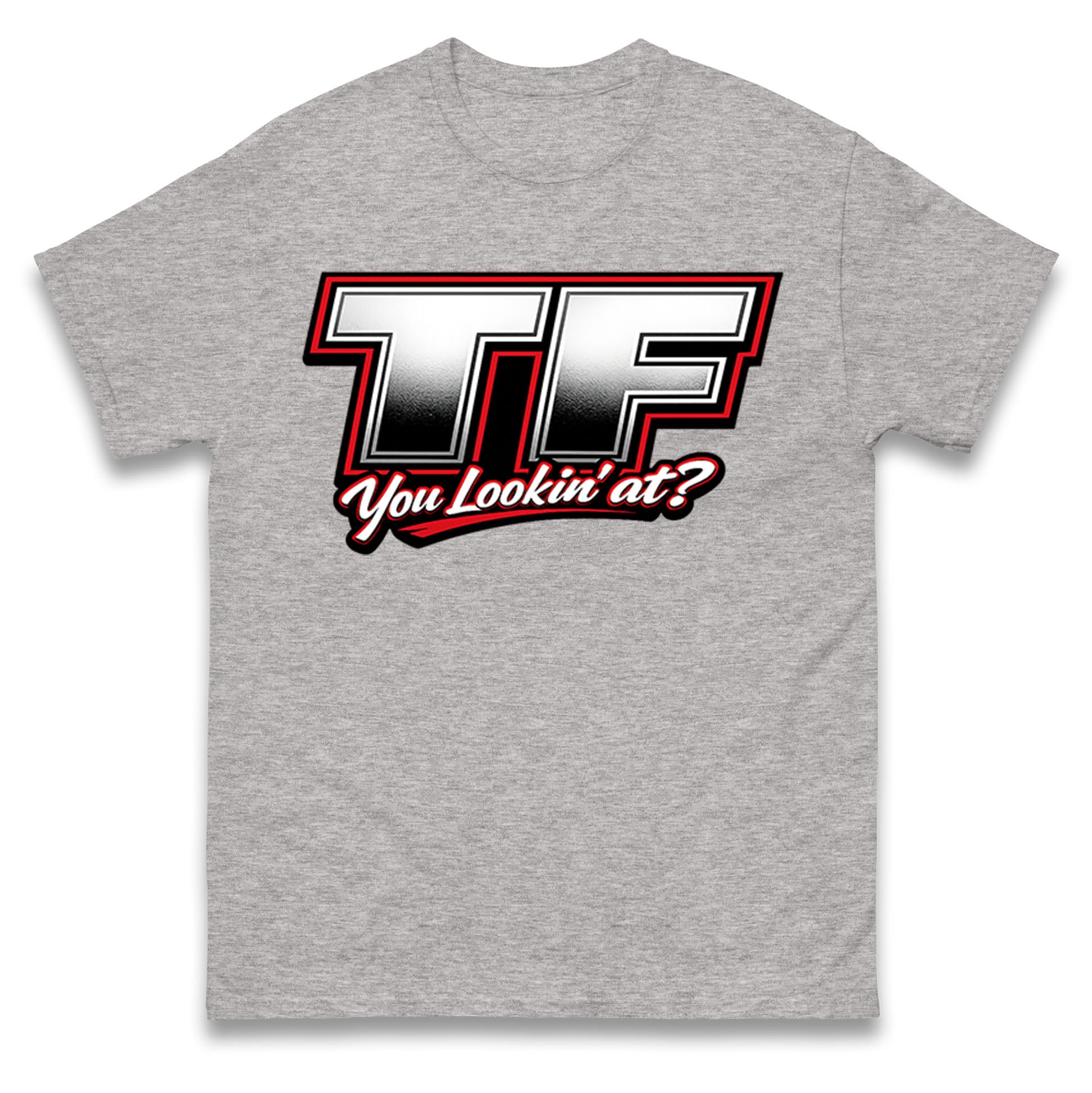 TF You Lookin' at T Shirt