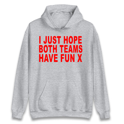I Just Hope Both Teams Have Fun X Hoodie