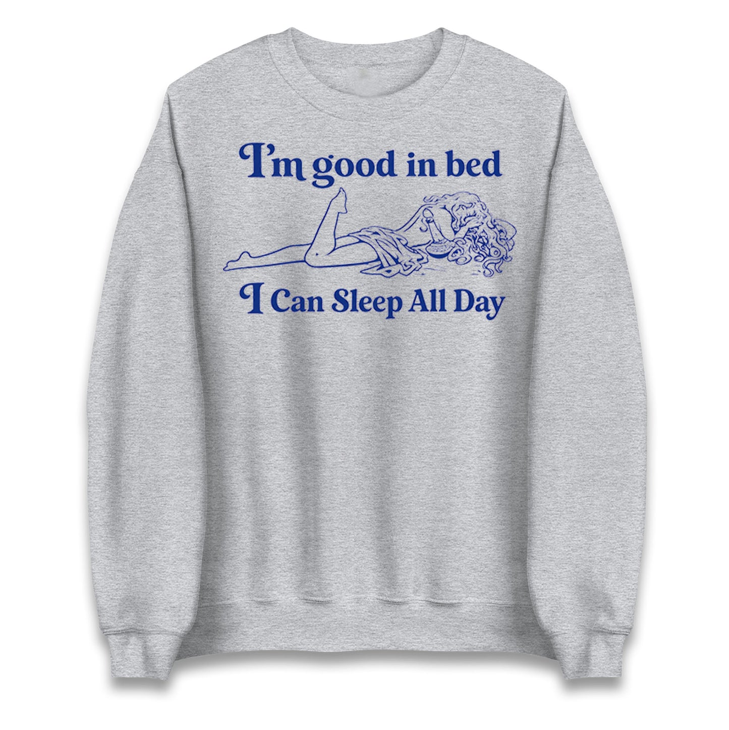 I'm Good In Bed I Can Sleep All Day Jumper