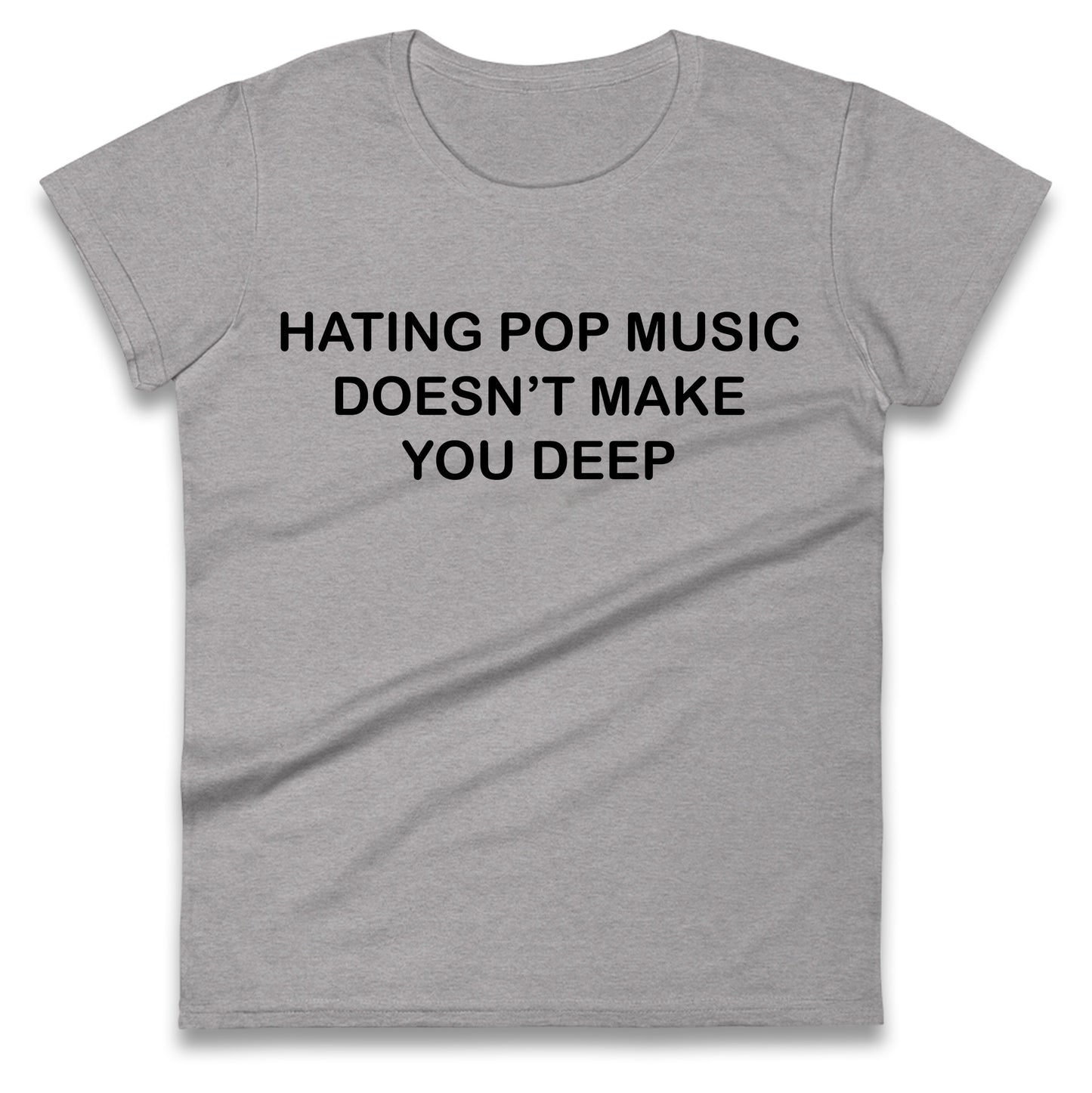 Hating Pop Music Doesn’t Make You Deep Ladies T Shirt